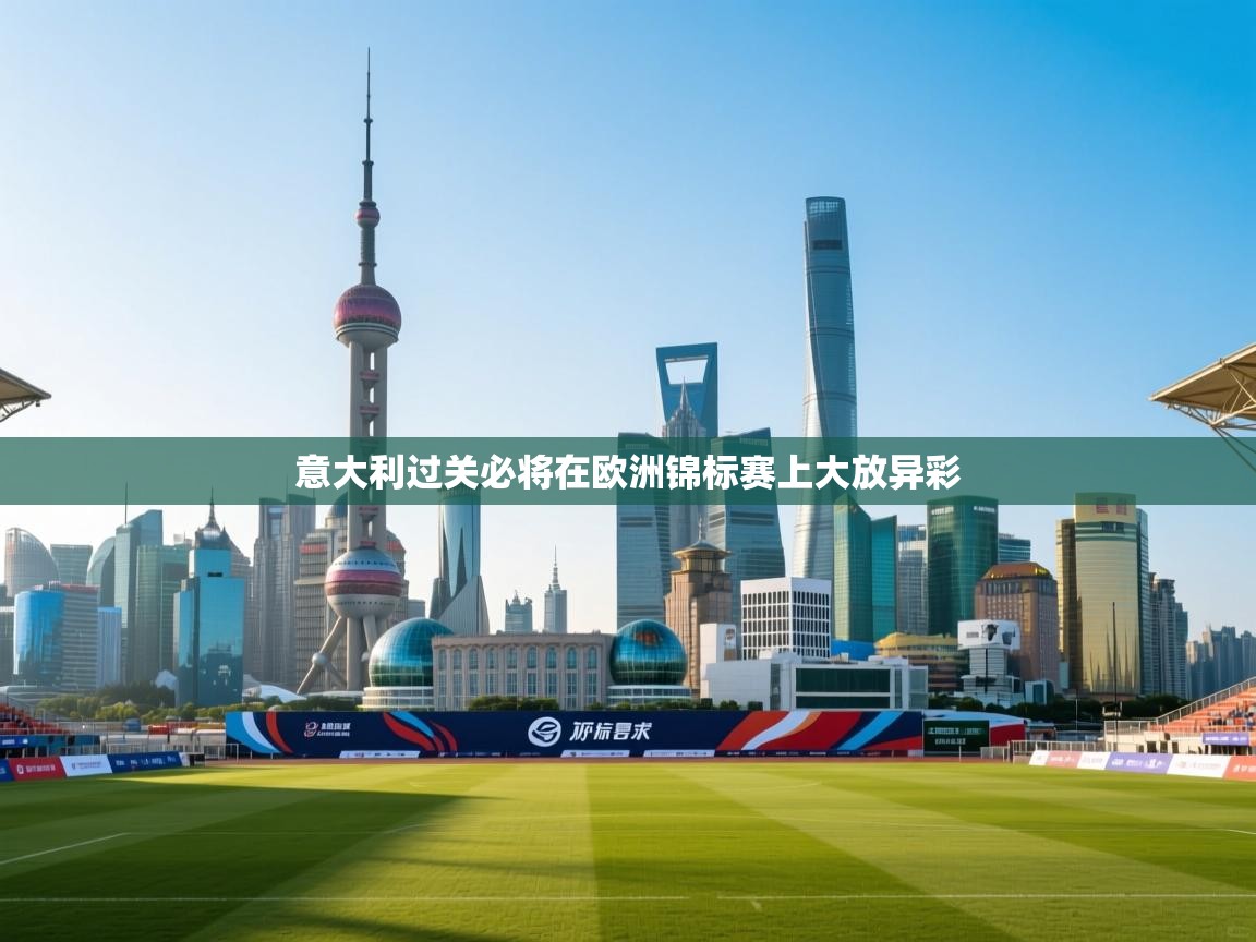 意大利过关必将在欧洲锦标赛上大放异彩 第1张