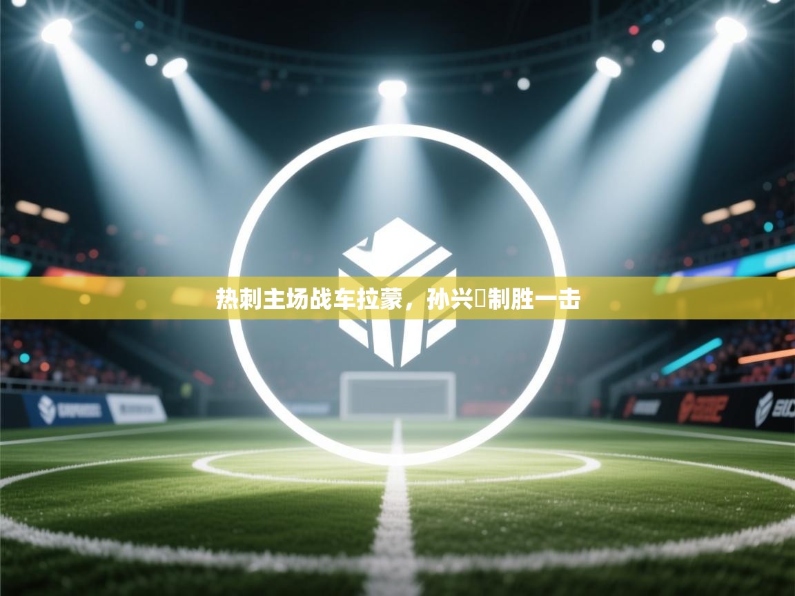 热刺主场战车拉蒙,孙兴慜制胜一击 第2张