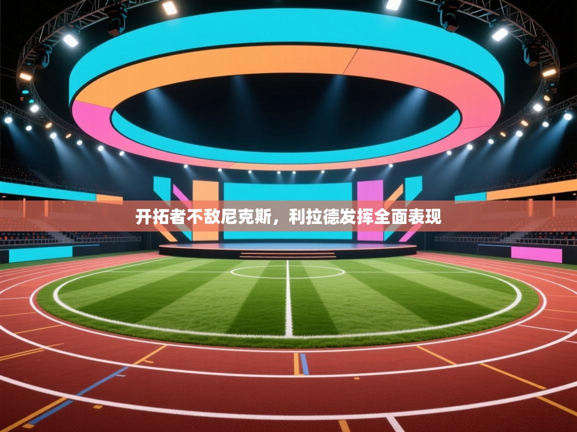 开拓者不敌尼克斯,利拉德发挥全面表现 第1张