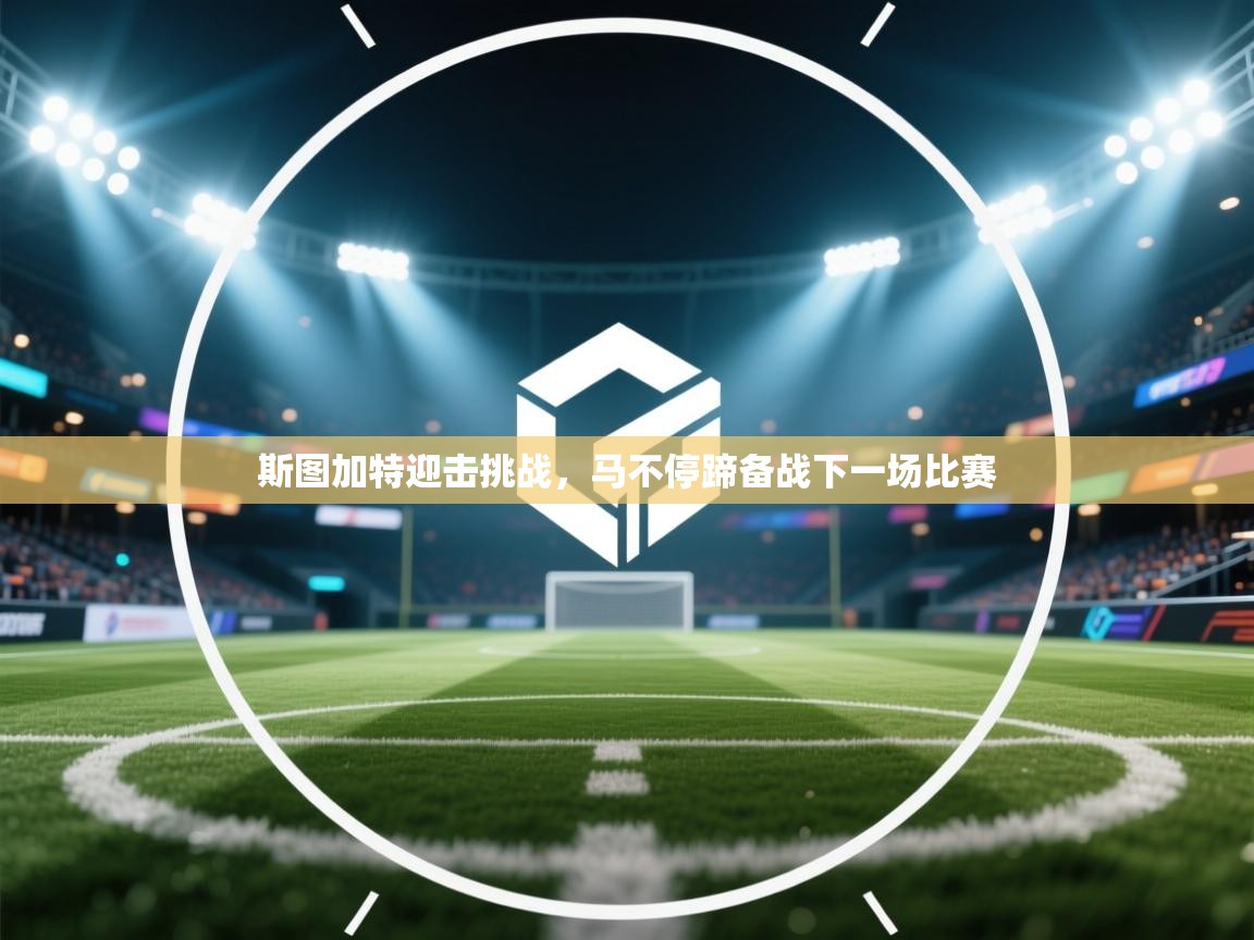 斯图加特迎击挑战，马不停蹄备战下一场比赛  第2张