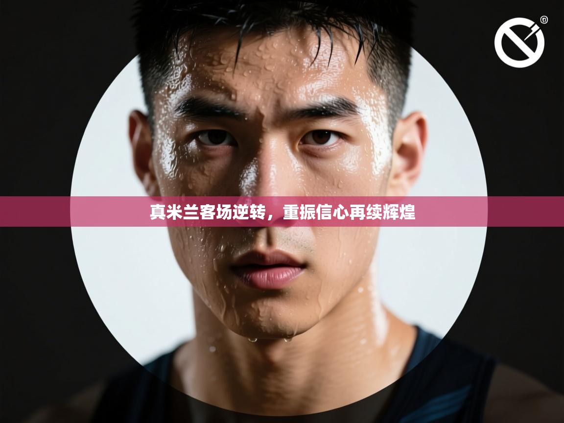 真米兰客场逆转,重振信心再续辉煌 第2张