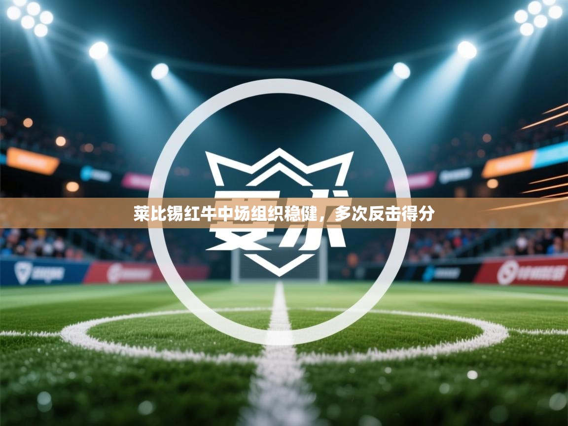 莱比锡红牛中场组织稳健，多次反击得分  第1张
