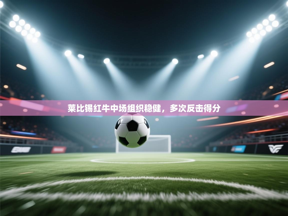 莱比锡红牛中场组织稳健，多次反击得分  第2张