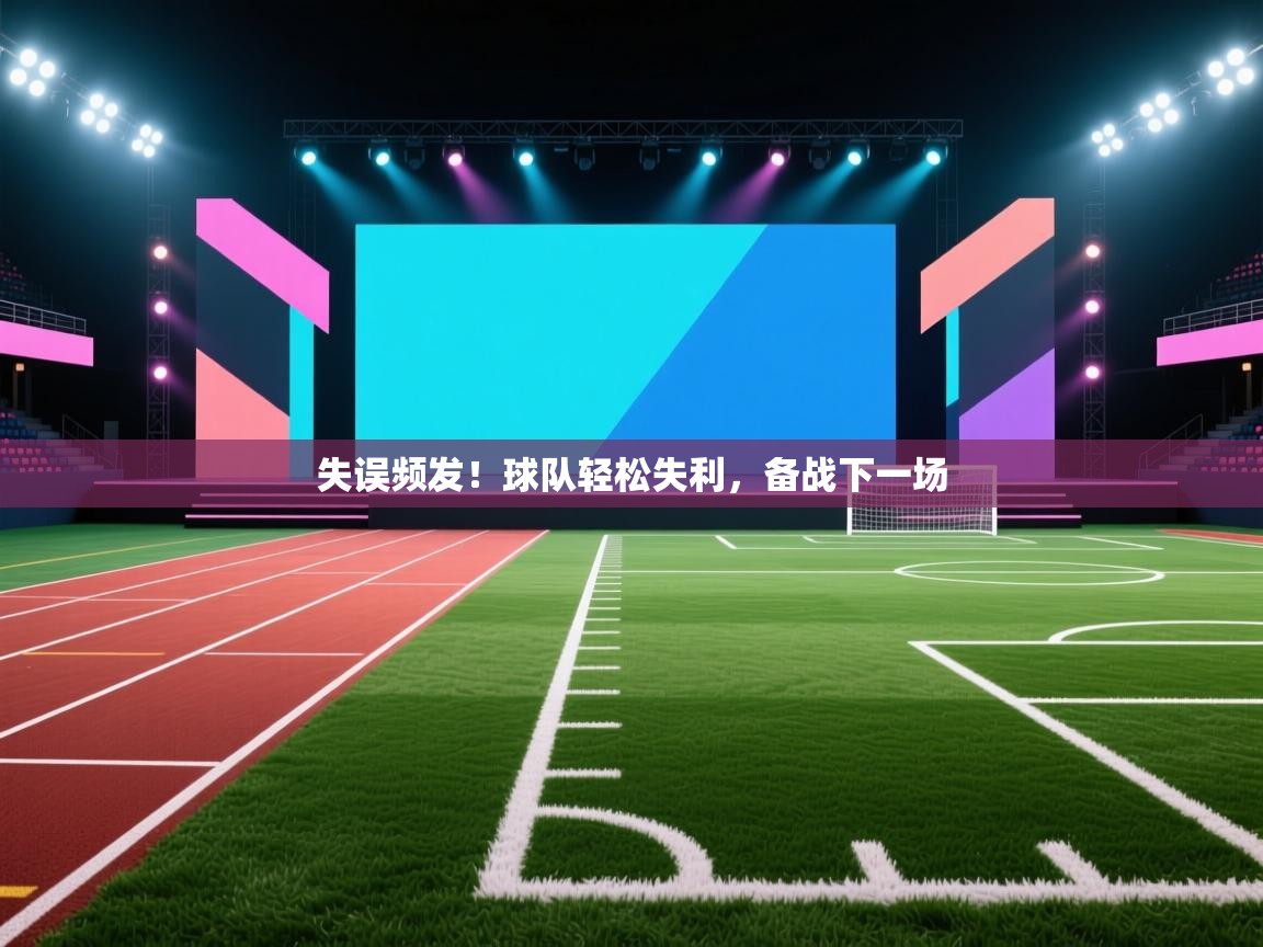 失误频发！球队轻松失利，备战下一场  第2张