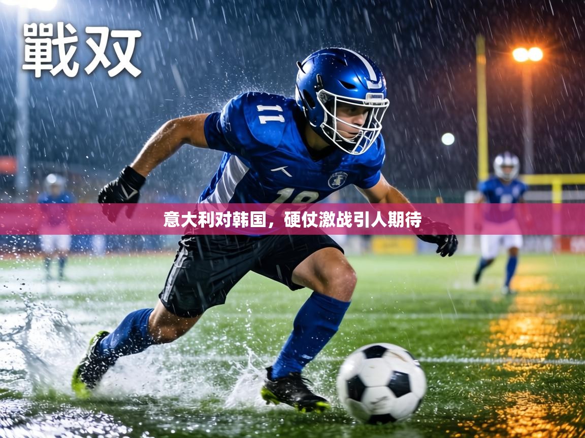 意大利对韩国,硬仗激战引人期待 第1张