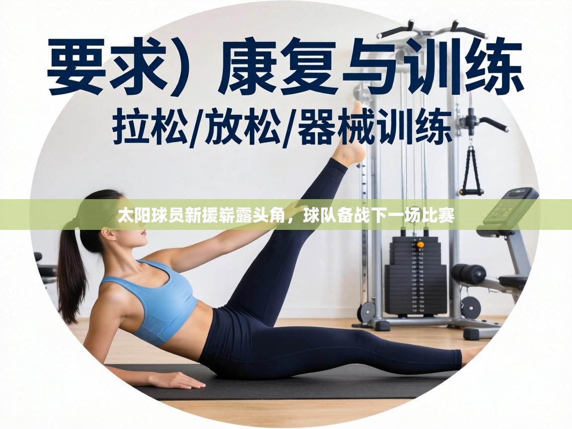 太阳球员新援崭露头角,球队备战下一场比赛 第2张