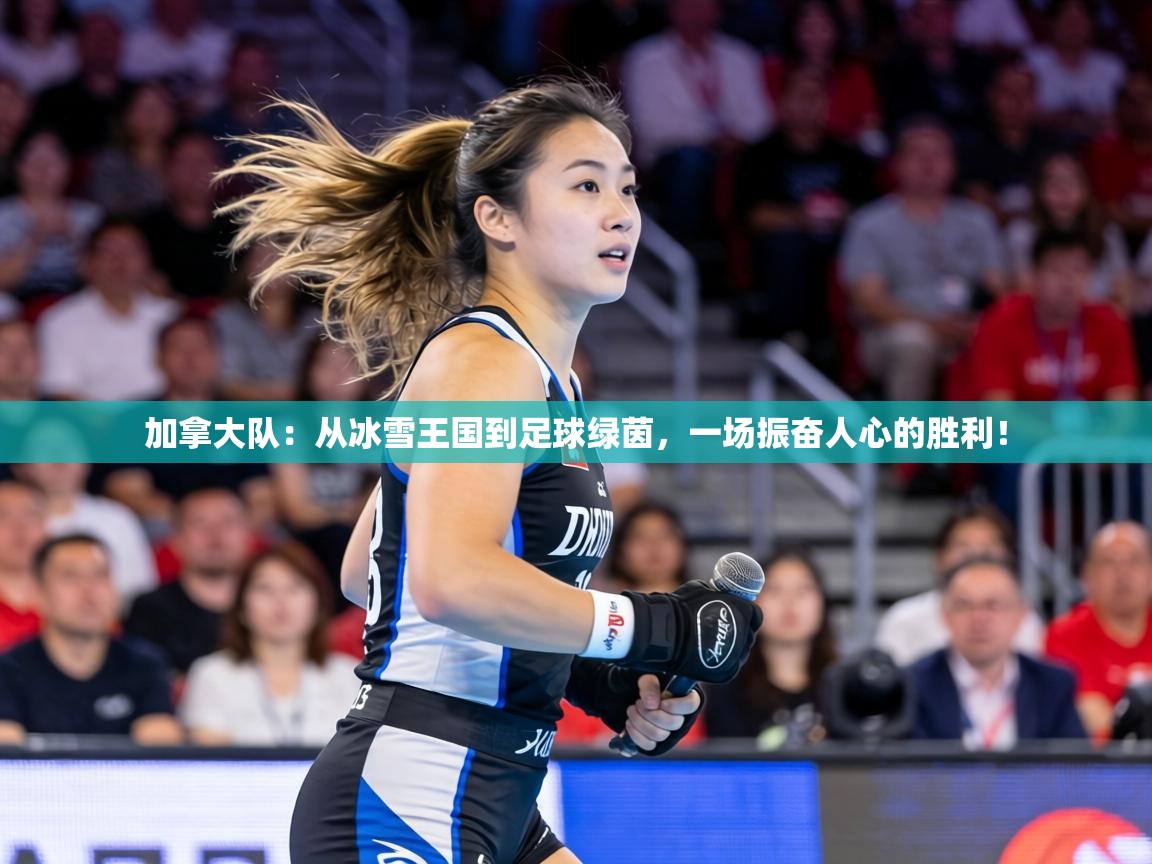 加拿大队：从冰雪王国到足球绿茵，一场振奋人心的胜利！  第1张