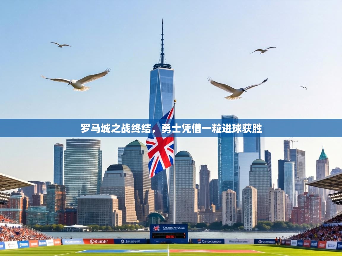 罗马城之战终结,勇士凭借一粒进球获胜 第2张
